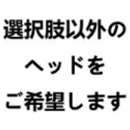 ヘッドのタイプ:選択肢以外のヘッドをご希望